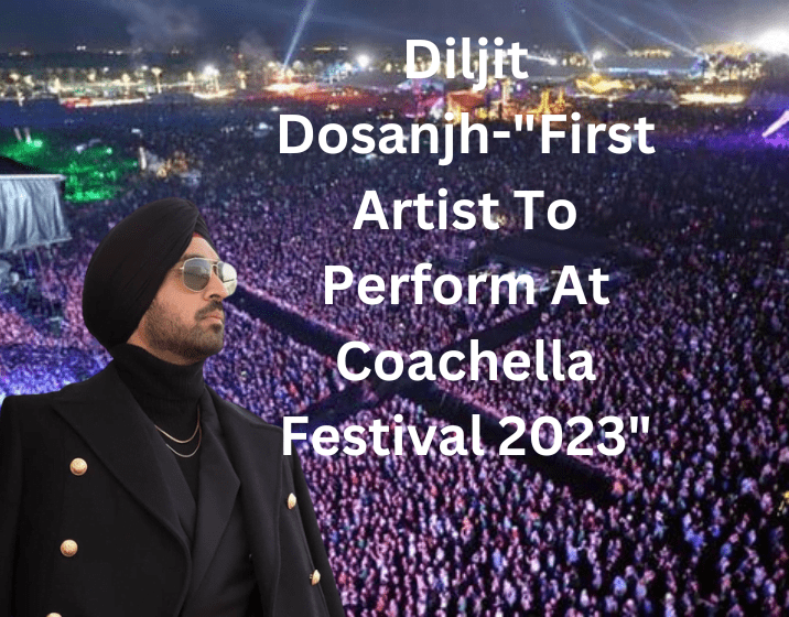 Diljit Dosanjh- “First Punjabi Artist To Performed At Coachella Festival,2023”